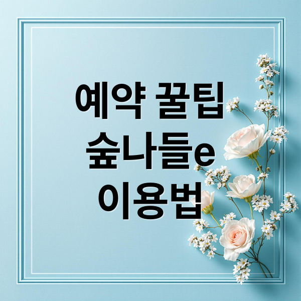 예약 꿀팁
숲나들e
이용법 (국립자연휴양림 예약)