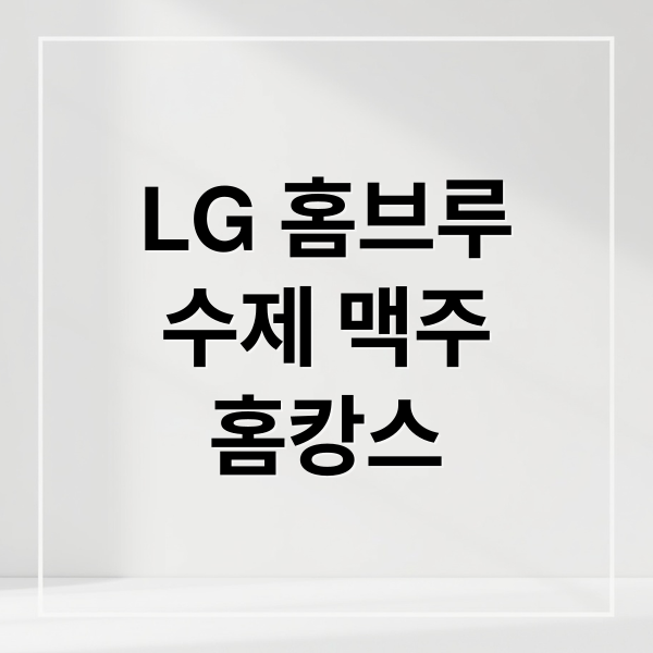 LG 홈브루
수제 맥주
홈캉스 (LG 홈브루 수제 맥주 홈캉스)