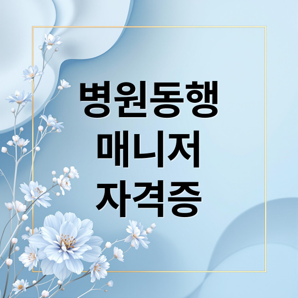 병원동행
매니저
자격증 (병원동행매니저 자격증 급여 취득방법)