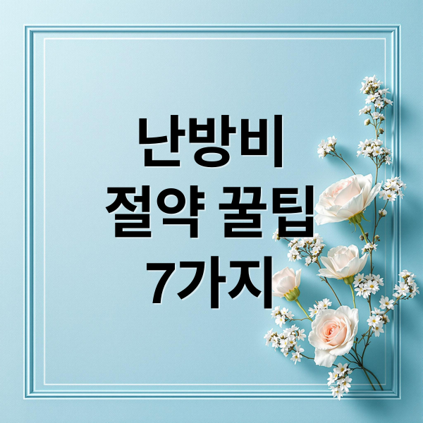 난방비
절약 꿀팁
7가지 (겨울철 아파트 난방비 절약 꿀팁 7가지)