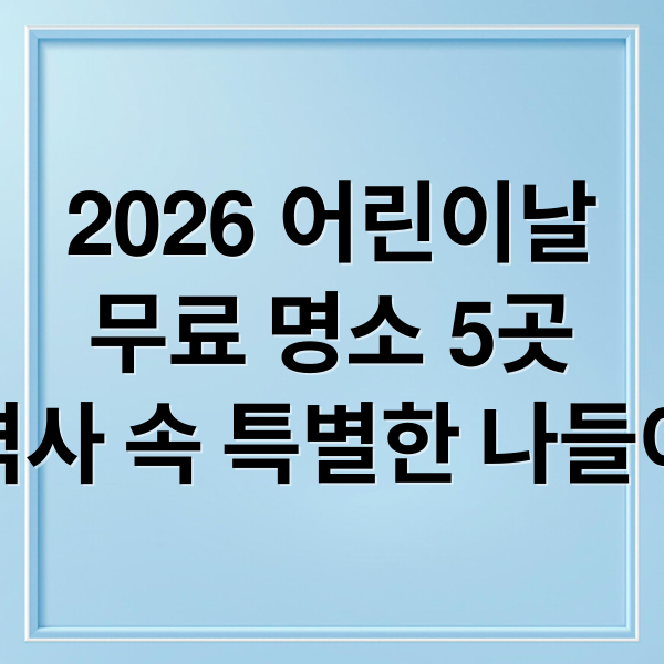 2026 어린이날
무료 명소 5곳
역사 속 특별한 나들이 (2026년 5월 5일 어린이날 행사 무료입장 5곳)