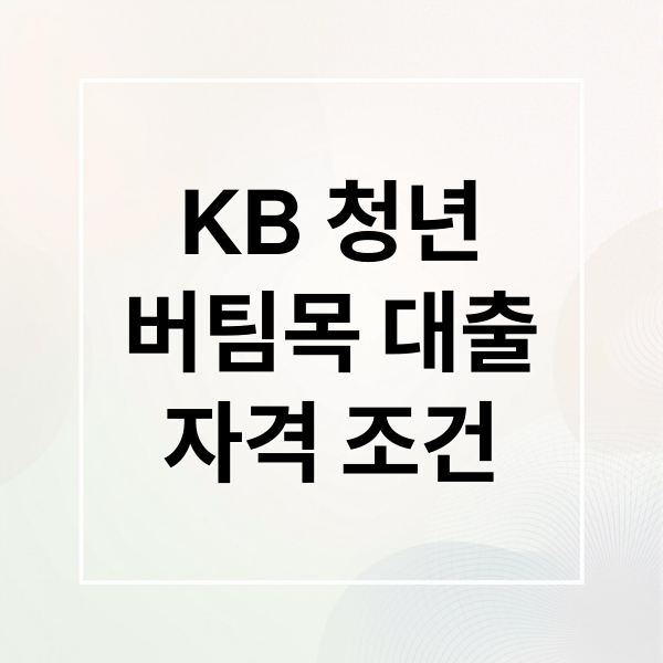 KB 청년
버팀목 대출
자격 조건 (KB 국민은행 청년 버팀목 전월세대출)