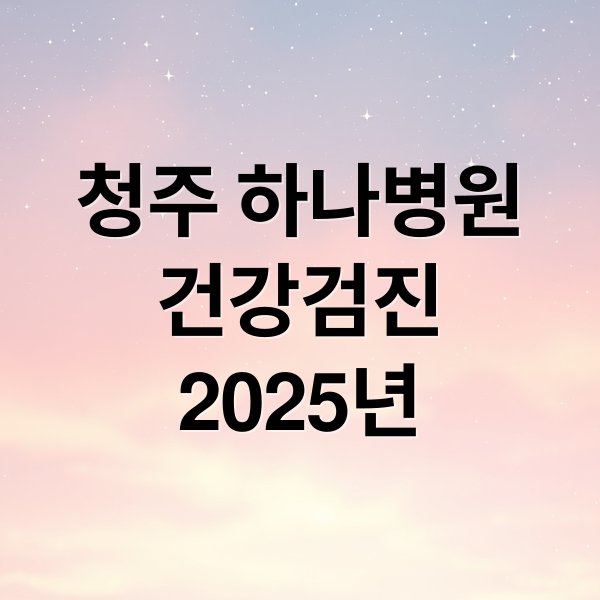 청주 하나병원
건강검진
2025년 (청주 하나병원 건강검진 2025)