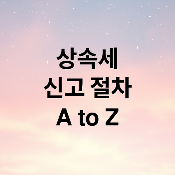 상속세
신고 절차
A to Z (상속세 신고 재산 평가)
