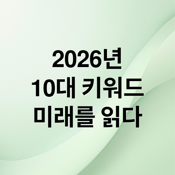 2026년
10대 키워드
미래를 읽다 (2026년 10대 키워드)