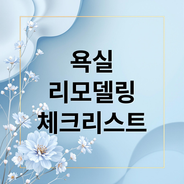 욕실
리모델링
체크리스트 (욕실 리모델링 방법과 금)