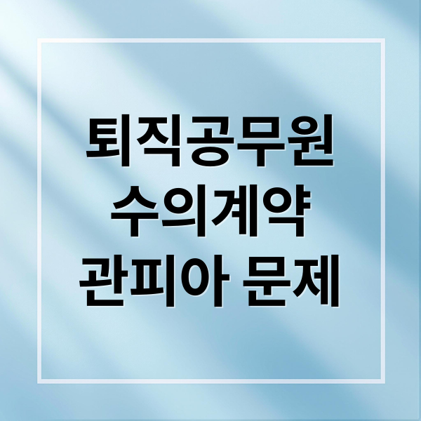 퇴직공무원
수의계약
관피아 문제 (퇴직 공무원 수의계약 관피아)