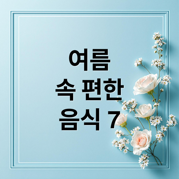 여름
속 편한
음식 7 (속 편한 여름 음식)