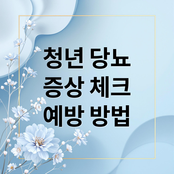 청년 당뇨
증상 체크
예방 방법 (청년 당뇨)