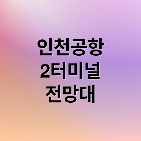 인천공항
2터미널
전망대 (인천공항 2터미널 전망대)