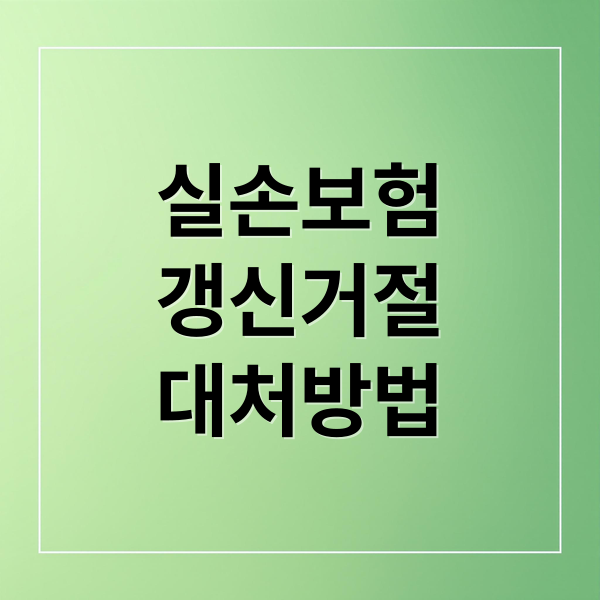 실손보험
갱신거절
대처방법 (실손보험 갱신거절 약관 이의제기)