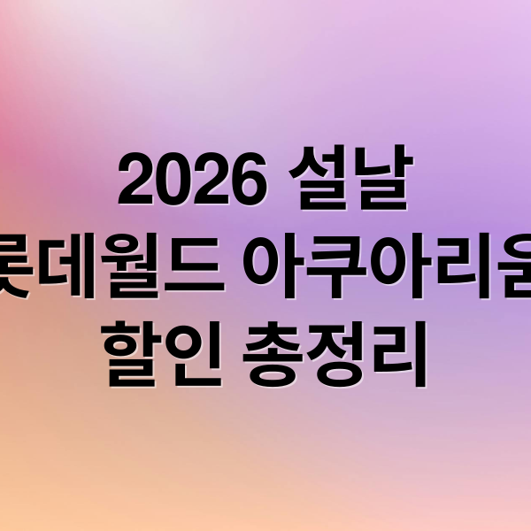 2026 설날
롯데월드 아쿠아리움
할인 총정리 (롯데월드 아쿠아리움 설날 할인)