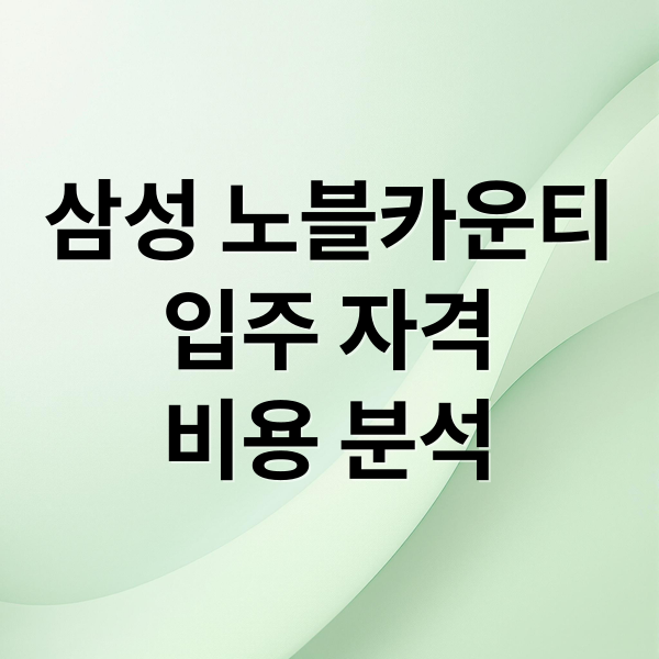 삼성 노블카운티
입주 자격
비용 분석 (노블카운티 실버타운)