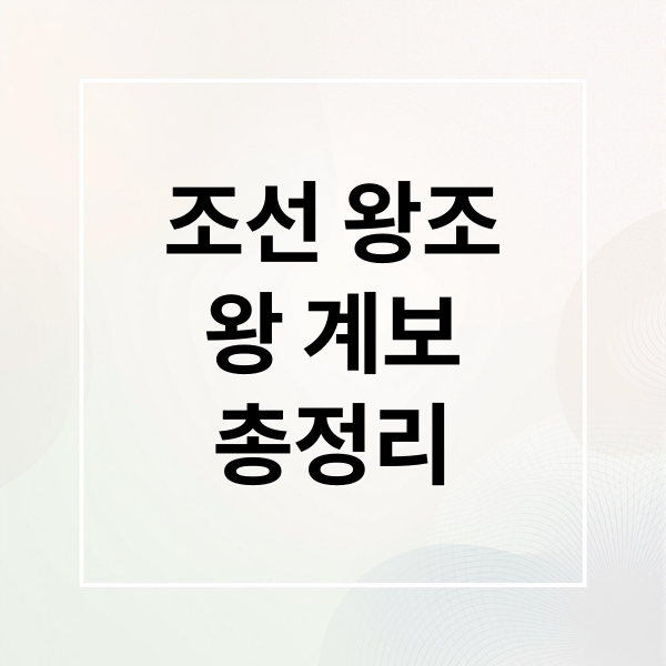 조선 왕조
왕 계보
총정리 (조선왕조 계보 업적)