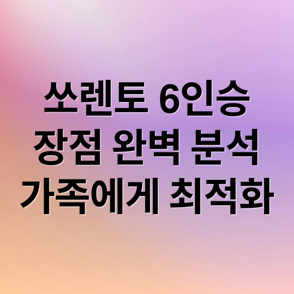 쏘렌토 6인승
장점 완벽 분석
가족에게 최적화 (쏘렌토 6인승 특징)