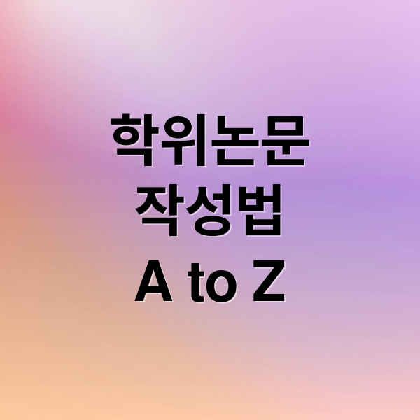 학위논문
작성법
A to Z (학위논문 쓰는 법, 교수님이 좋아하는 구성은 따로 있다?)