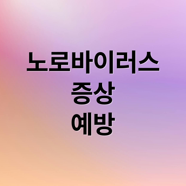 노로바이러스
증상
예방 (노로바이러스 증상 전염 치료법)