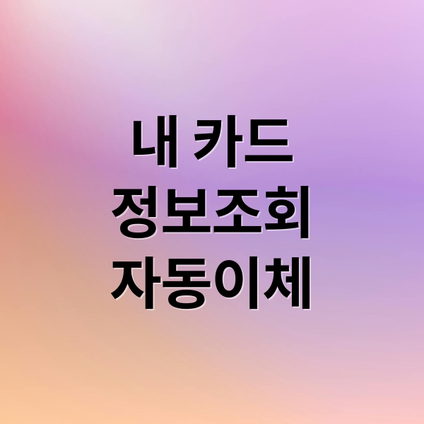 내 카드
정보조회
자동이체 (내카드 전부조회 카드자동납부조회)