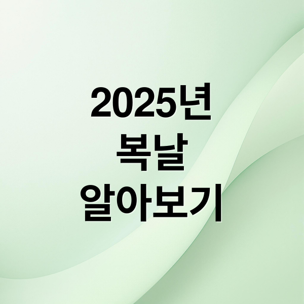 2025년
복날
알아보기 (2025년 초복 중북 말복 백숙)