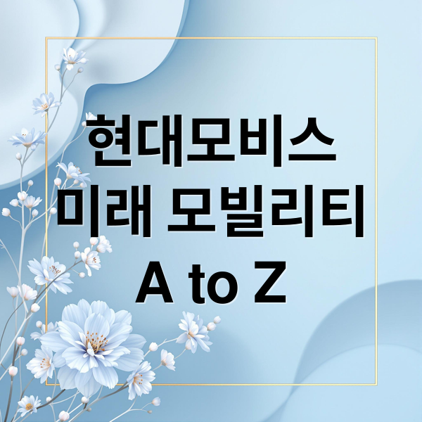 현대모비스
미래 모빌리티
A to Z (현대모비스 자동차부품 브랜드 1위)