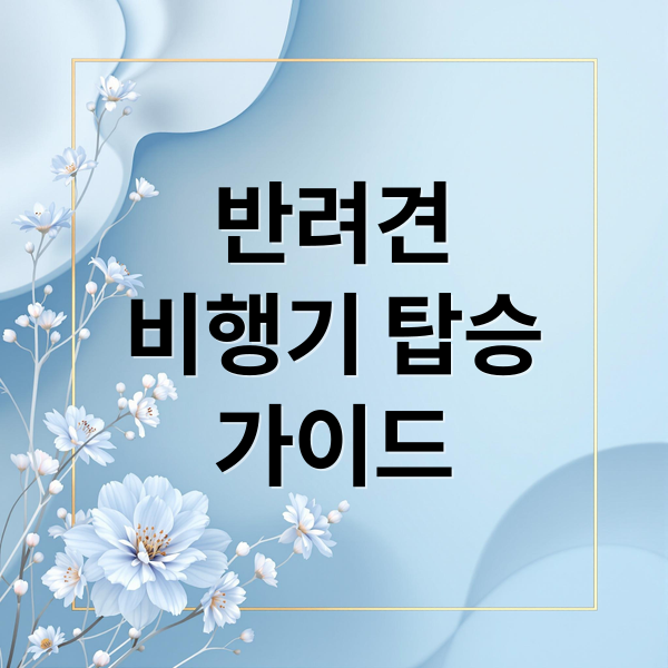 반려견비행기 탑승가이드 (반려견 비행기 탑승 규정)