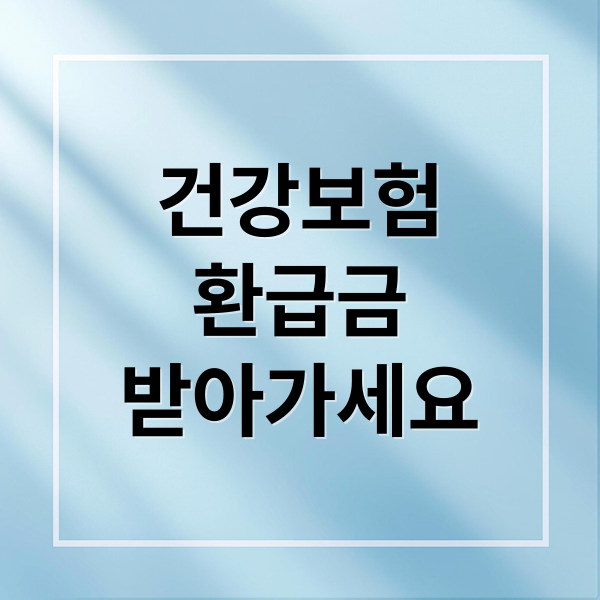 건강보험
환급금
받아가세요 (건강보험 환급금 조회방법 신청방법 총정리)