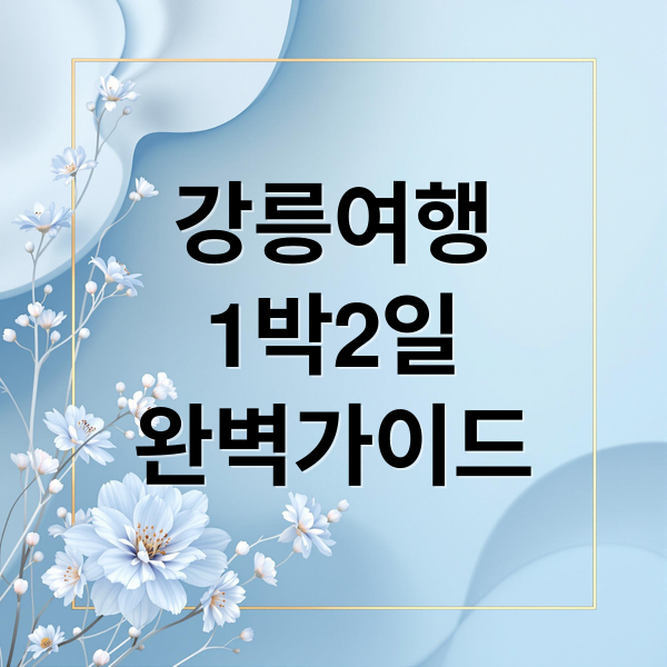 강릉여행
1박2일
완벽가이드 (강릉 1박 2일 여행)