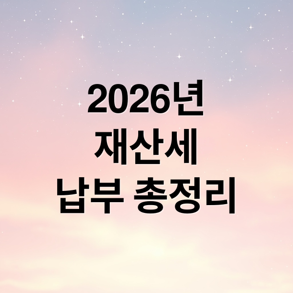 2026년
재산세
납부 총정리 (2026 재산세 납부기간 7월 9월)