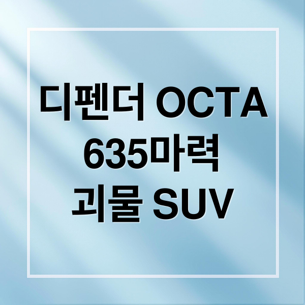 디펜더 OCTA
635마력
괴물 SUV (디펜더 OCTA)