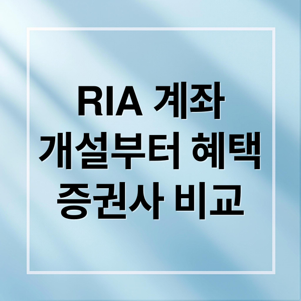 RIA 계좌
개설부터 혜택
증권사 비교 (RIA 계좌 개설 증권사 수수료)