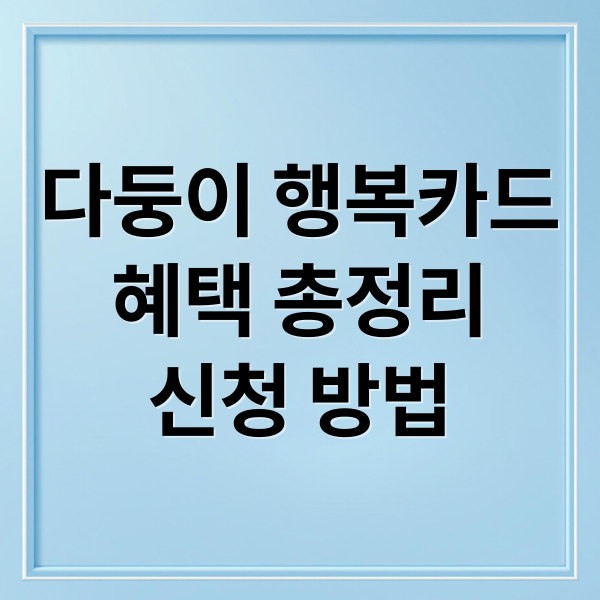 다둥이 행복카드
혜택 총정리
신청 방법 (다둥이 행복카드 발급 막힘 해결과 신청 조건 완벽 가이드)