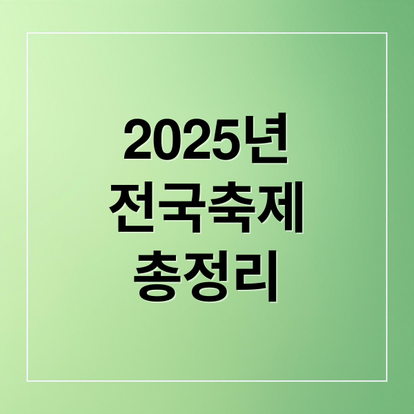 2025년
전국축제
총정리 (전국 축제)