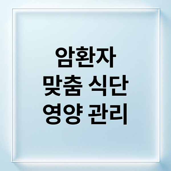 암환자
맞춤 식단
영양 관리 (암환자 식단 암종별 유의점)